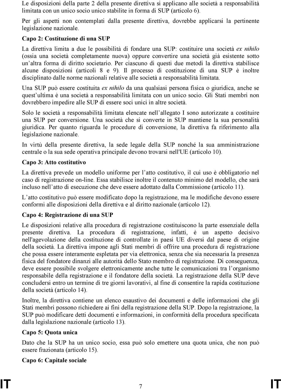 Capo 2: Costituzione di una SUP La direttiva limita a due le possibilità di fondare una SUP: costituire una società ex nihilo (ossia una società completamente nuova) oppure convertire una società già