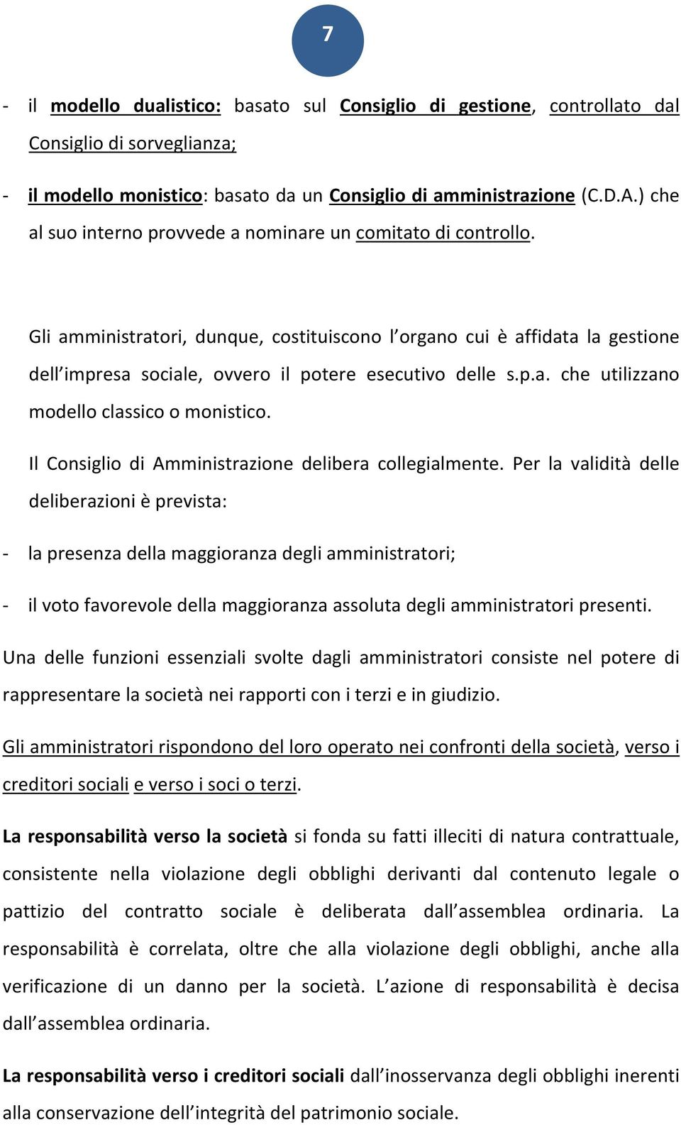 Gli amministratori, dunque, costituiscono l organo cui è affidata la gestione dell impresa sociale, ovvero il potere esecutivo delle s.p.a. che utilizzano modello classico o monistico.