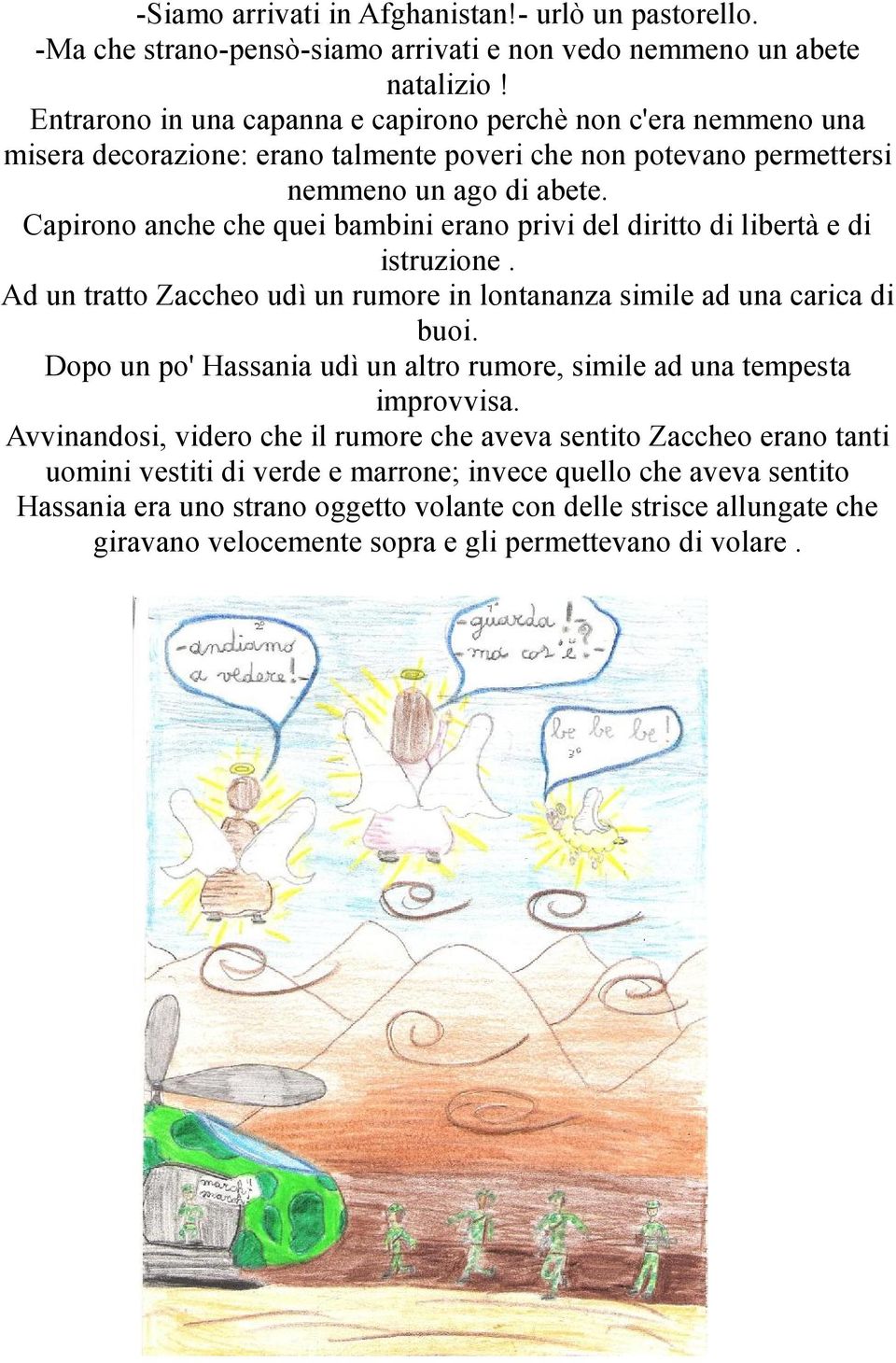 Capirono anche che quei bambini erano privi del diritto di libertà e di istruzione. Ad un tratto Zaccheo udì un rumore in lontananza simile ad una carica di buoi.