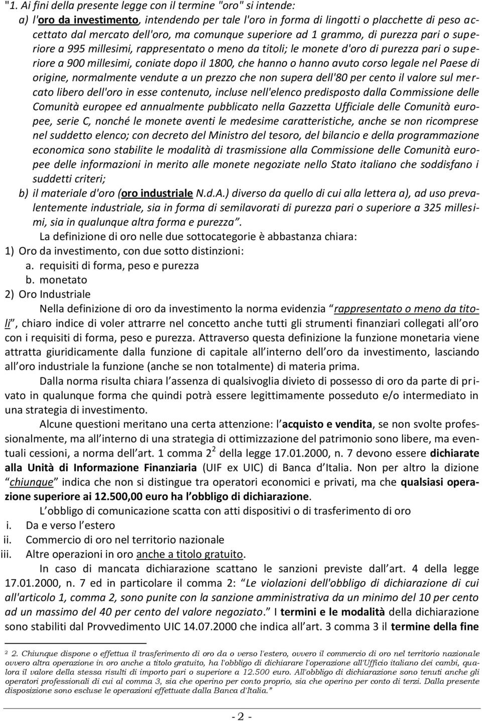 hanno o hanno avuto corso legale nel Paese di origine, normalmente vendute a un prezzo che non supera dell'80 per cento il valore sul mercato libero dell'oro in esse contenuto, incluse nell'elenco