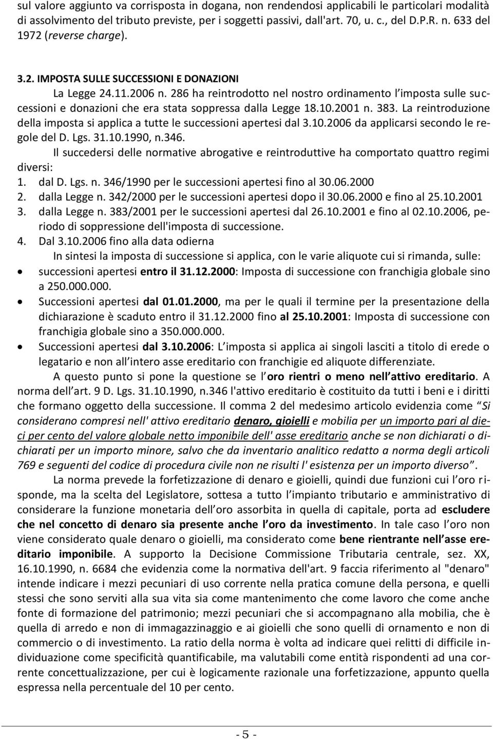 383. La reintroduzione della imposta si applica a tutte le successioni apertesi dal 3.10.2006 da applicarsi secondo le regole del D. Lgs. 31.10.1990, n.346.