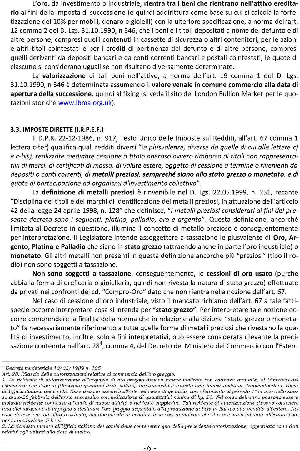 per mobili, denaro e gioielli) con la ulteriore specificazione, a norma dell art. 12 comma 2 del D. Lgs. 31.10.