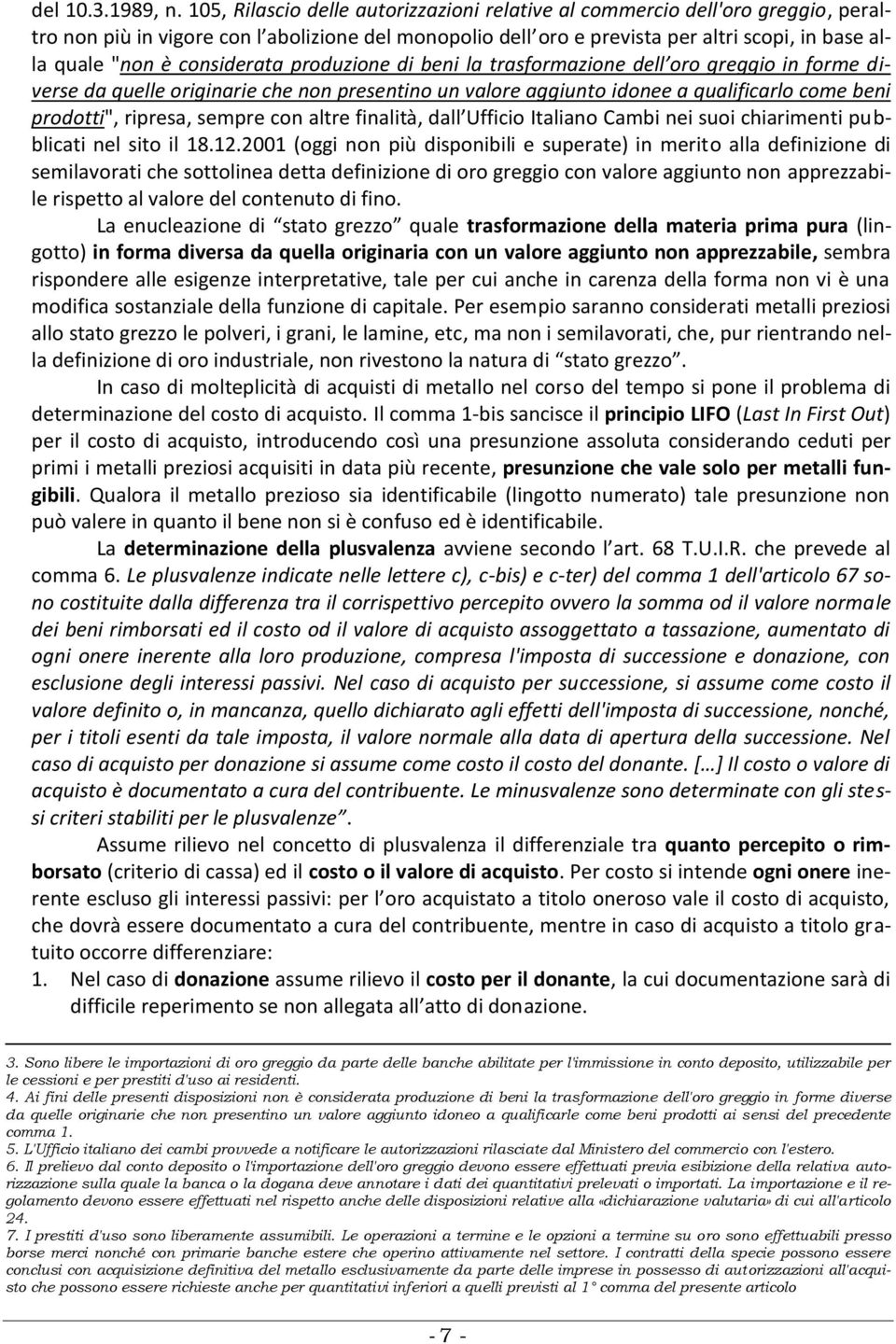 considerata produzione di beni la trasformazione dell oro greggio in forme diverse da quelle originarie che non presentino un valore aggiunto idonee a qualificarlo come beni prodotti", ripresa,