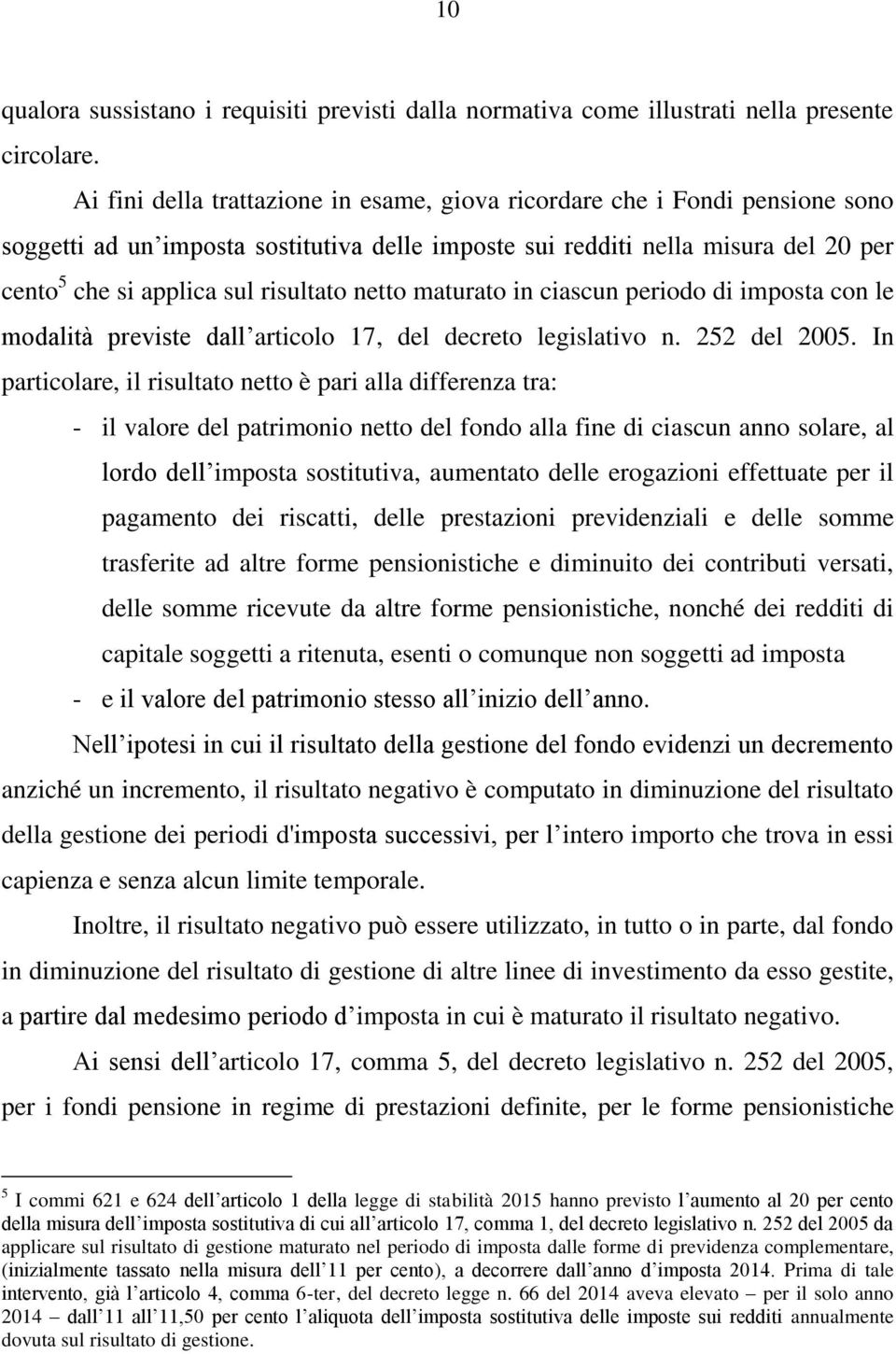 netto maturato in ciascun periodo di imposta con le modalità previste dall articolo 17, del decreto legislativo n. 252 del 2005.