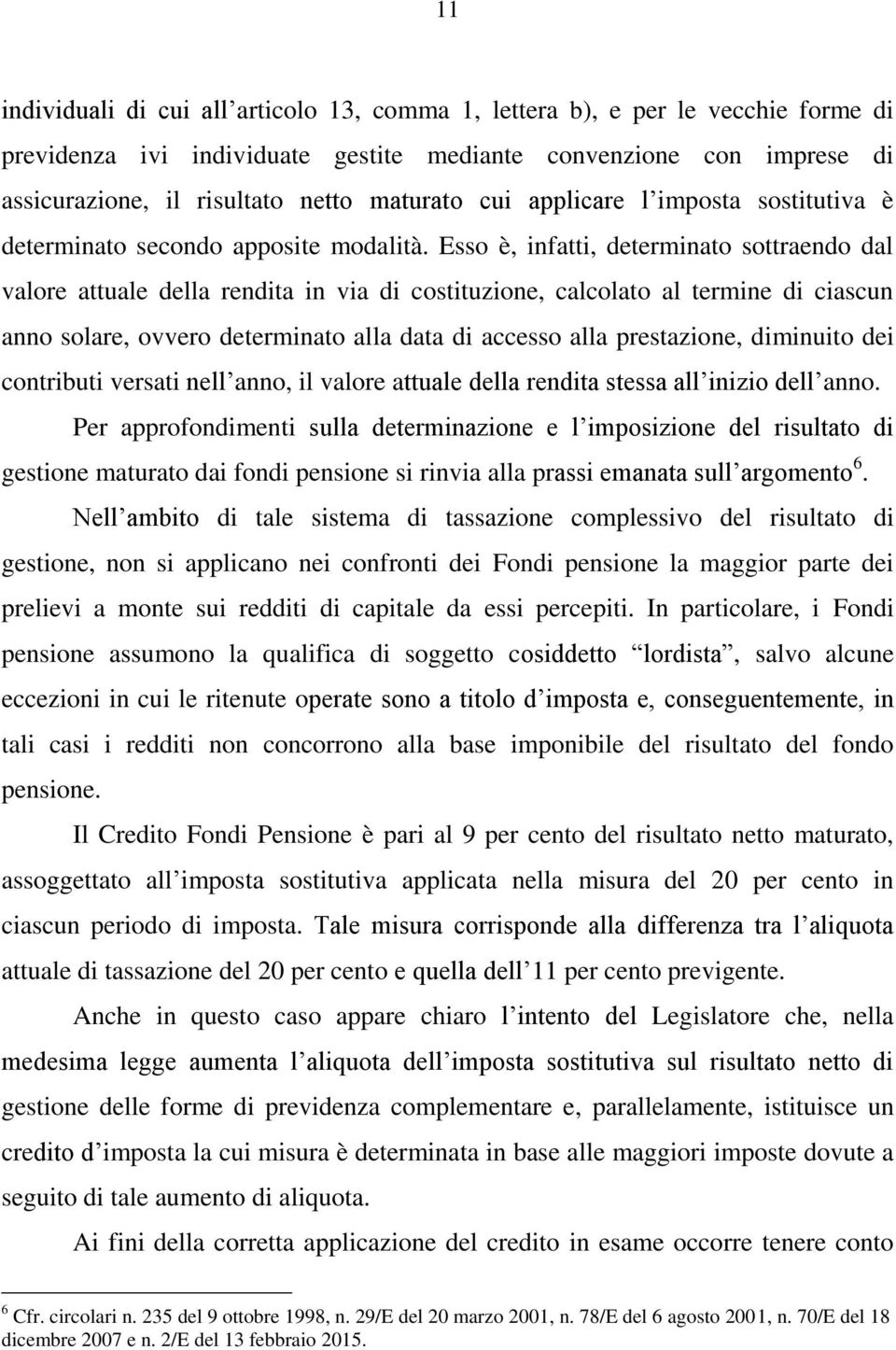 Esso è, infatti, determinato sottraendo dal valore attuale della rendita in via di costituzione, calcolato al termine di ciascun anno solare, ovvero determinato alla data di accesso alla prestazione,