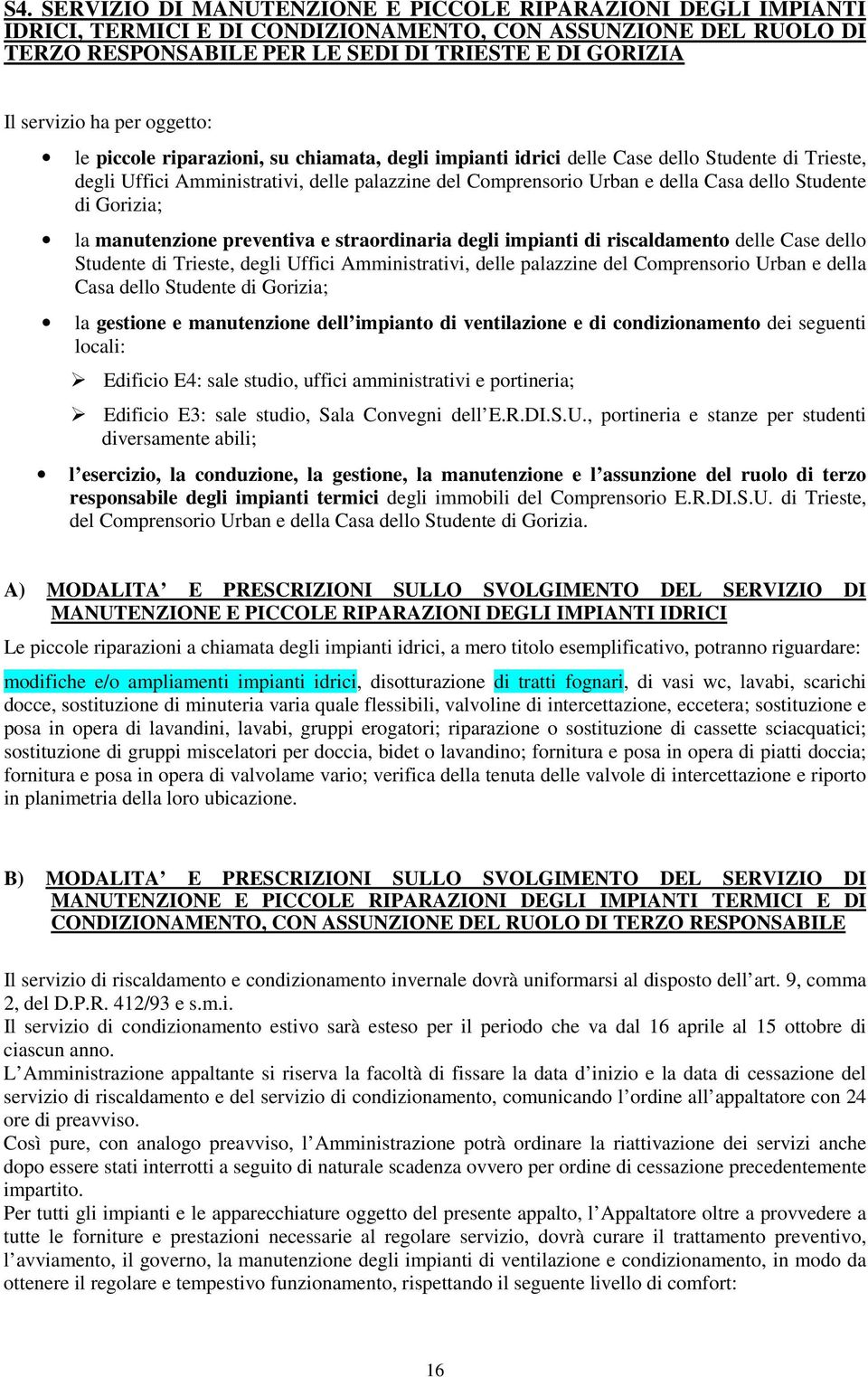 Studente di Gorizia; la manutenzione preventiva e straordinaria degli impianti di riscaldamento delle Case dello Studente di Trieste, degli Uffici Amministrativi, delle palazzine del Comprensorio