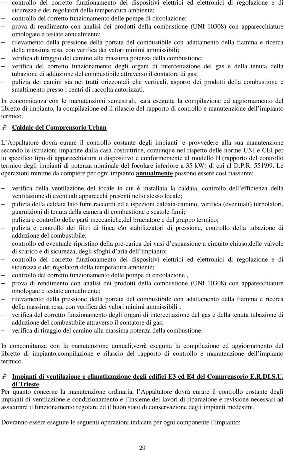 combustibile con adattamento della fiamma e ricerca della massima resa, con verifica dei valori minimi ammissibili; verifica di tiraggio del camino alla massima potenza della combustione; verifica