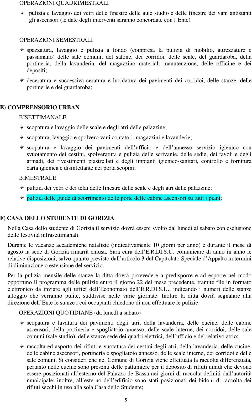 portineria, della lavanderia, del magazzino materiali manutenzione, delle officine e dei depositi; deceratura e successiva ceratura e lucidatura dei pavimenti dei corridoi, delle stanze, delle