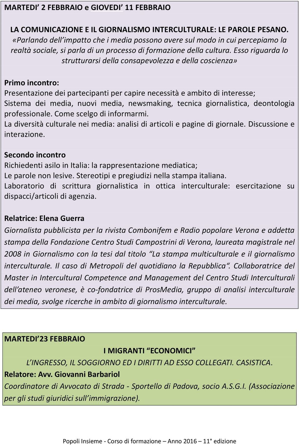 Esso riguarda lo strutturarsi della consapevolezza e della coscienza» Primo incontro: Presentazione dei partecipanti per capire necessità e ambito di interesse; Sistema dei media, nuovi media,