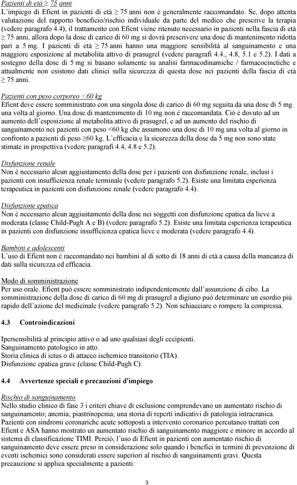4), il trattamento con Efient viene ritenuto necessario in pazienti nella fascia di età 75 anni, allora dopo la dose di carico di 60 mg si dovrà prescrivere una dose di mantenimento ridotta pari a 5