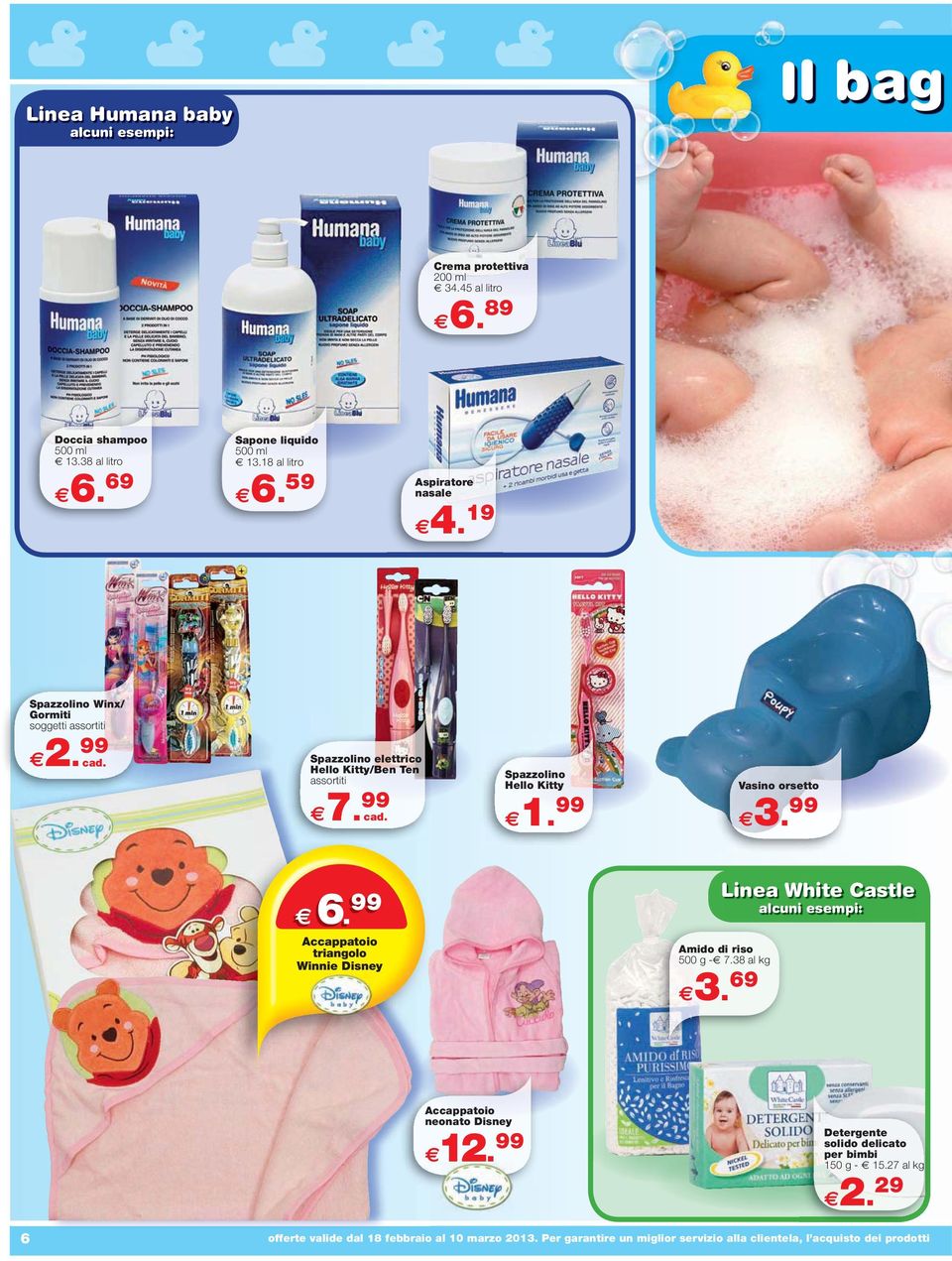 99 Vasino orsetto 3. 99 6. 99 Accappatoio triangolo Winnie Disney Linea White Castle alcuni esempi: Amido di riso 500 g - 7.38 al kg 3. 69 Accappatoio neonato Disney 12.