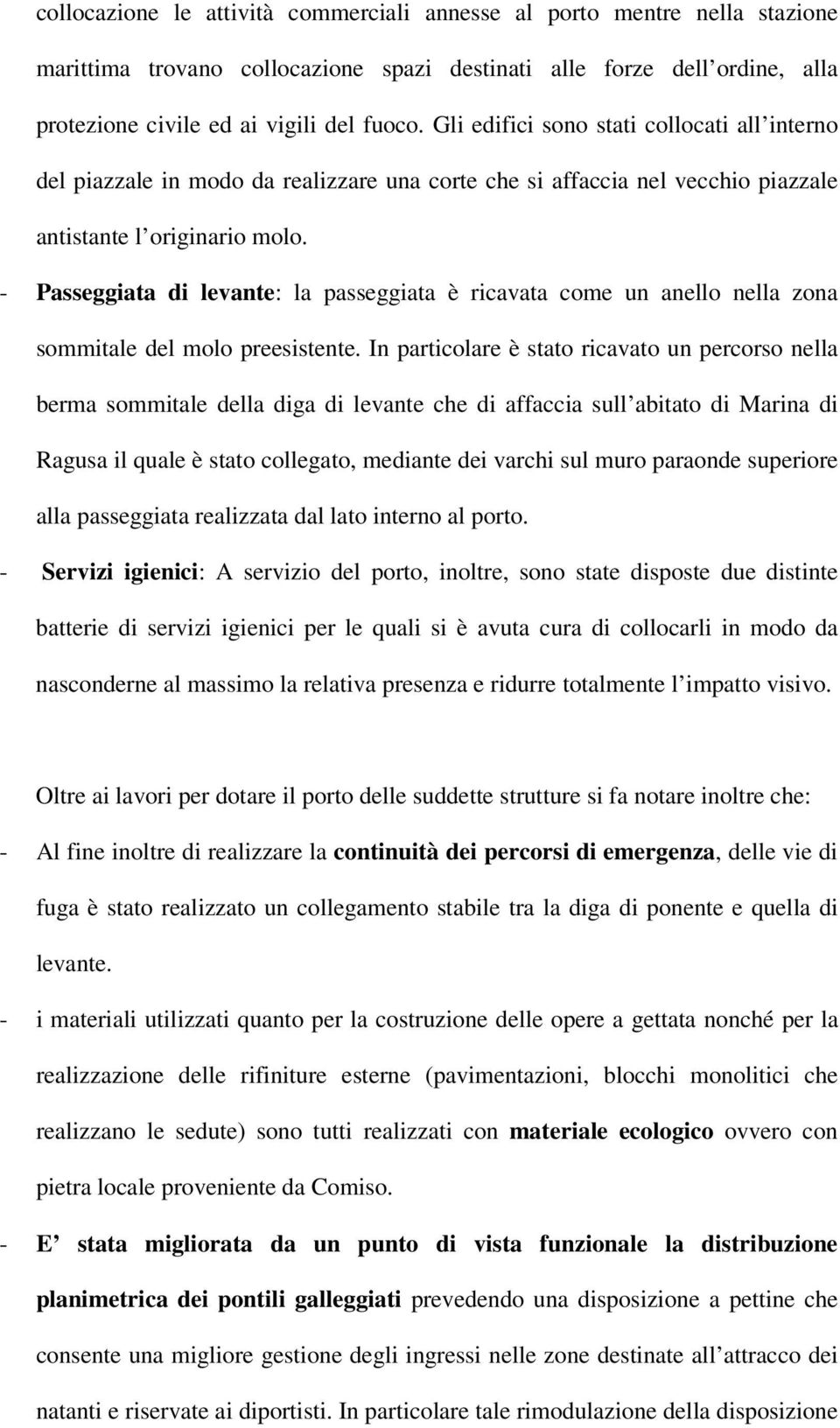 - Passeggiata di levante: la passeggiata è ricavata come un anello nella zona sommitale del molo preesistente.