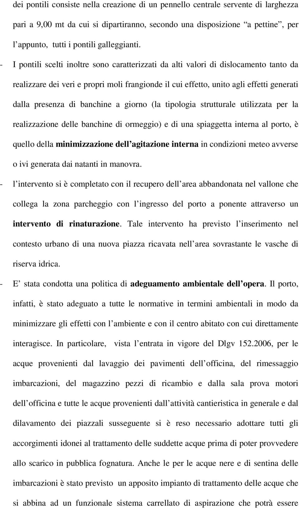 - I pontili scelti inoltre sono caratterizzati da alti valori di dislocamento tanto da realizzare dei veri e propri moli frangionde il cui effetto, unito agli effetti generati dalla presenza di