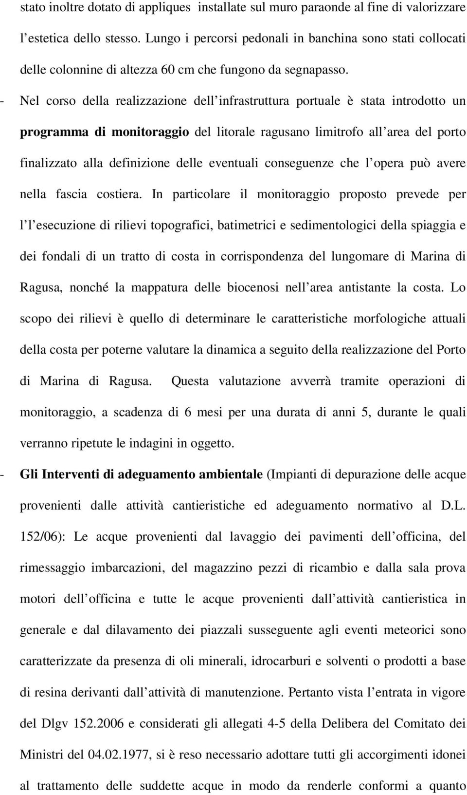 - Nel corso della realizzazione dell infrastruttura portuale è stata introdotto un programma di monitoraggio del litorale ragusano limitrofo all area del porto finalizzato alla definizione delle