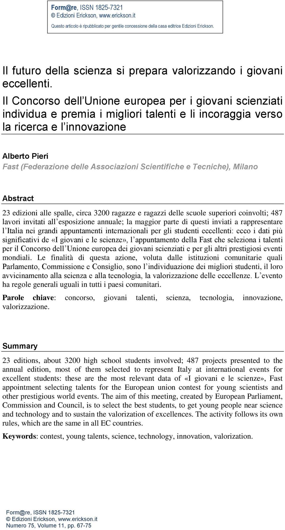 Il Concorso dell Unione europea per i giovani scienziati individua e premia i migliori talenti e li incoraggia verso la ricerca e l innovazione Alberto Pieri Fast (Federazione delle Associazioni