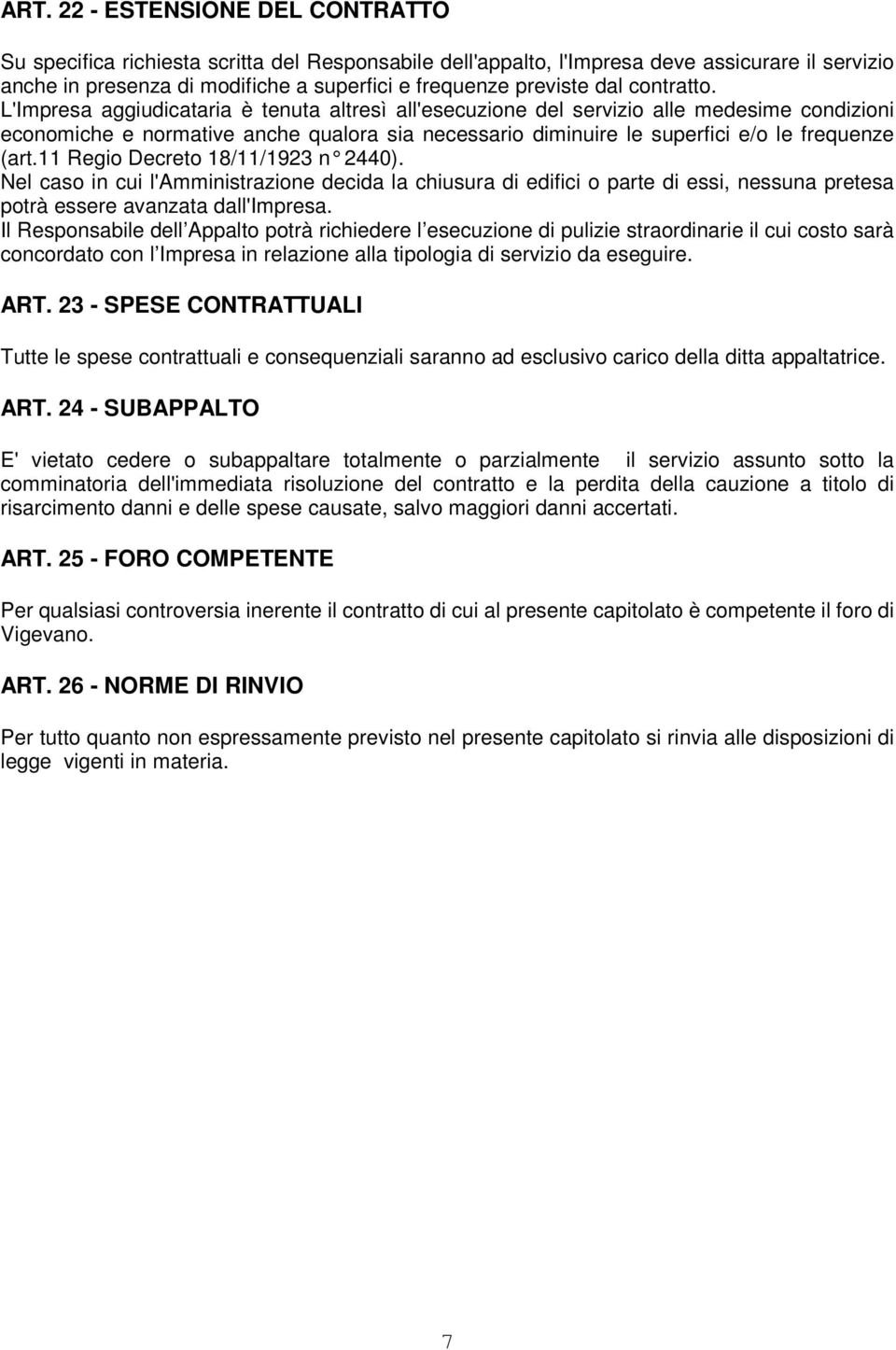 L'Impresa aggiudicataria è tenuta altresì all'esecuzione del servizio alle medesime condizioni economiche e normative anche qualora sia necessario diminuire le superfici e/o le frequenze (art.