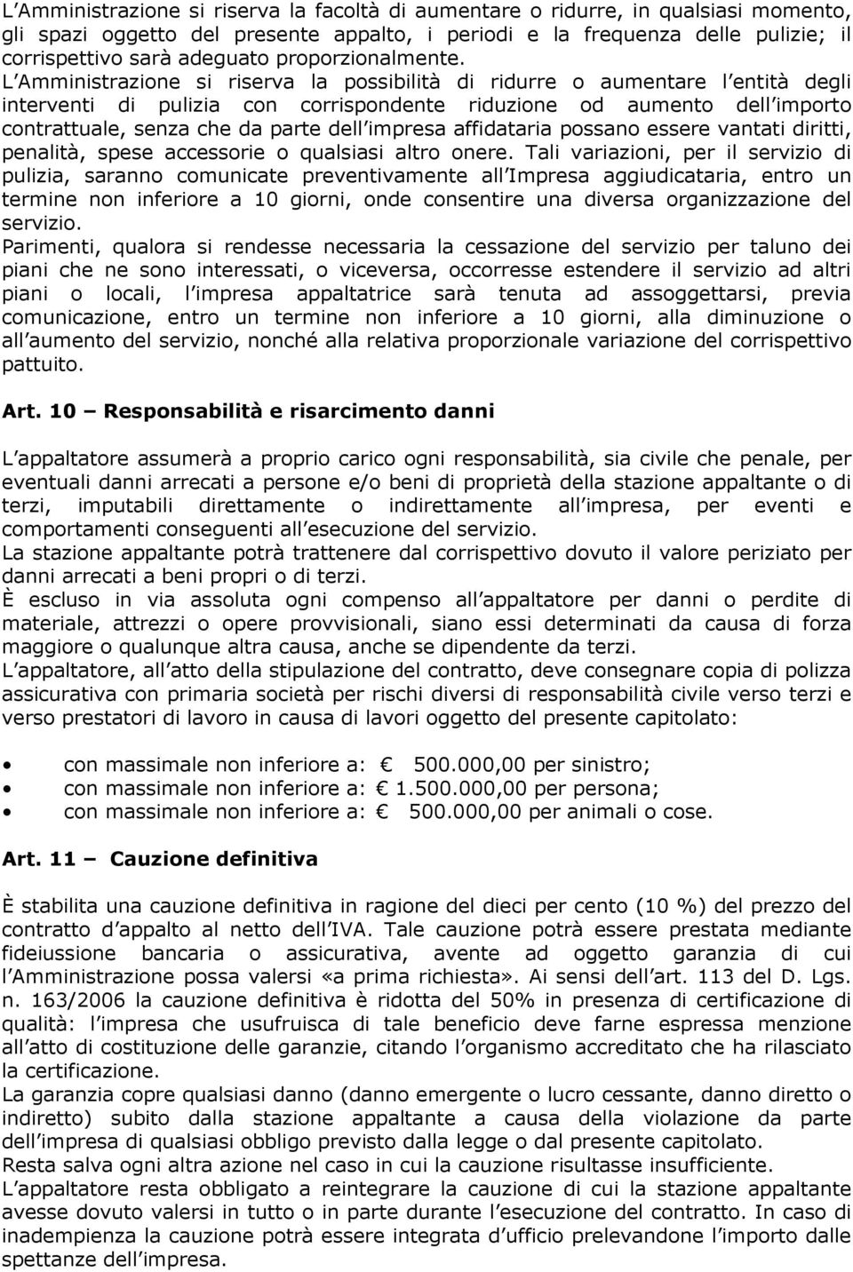 L Amministrazione si riserva la possibilità di ridurre o aumentare l entità degli interventi di pulizia con corrispondente riduzione od aumento dell importo contrattuale, senza che da parte dell