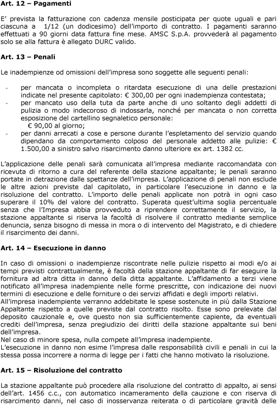 13 Penali Le inadempienze od omissioni dell impresa sono soggette alle seguenti penali: - per mancata o incompleta o ritardata esecuzione di una delle prestazioni indicate nel presente capitolato: