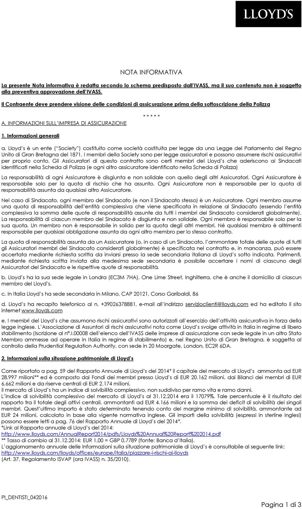 Lloyd s è un ente ( Society ) costituito come società costituita per legge da una Legge del Parlamento del Regno Unito di Gran Bretagna del 1871.