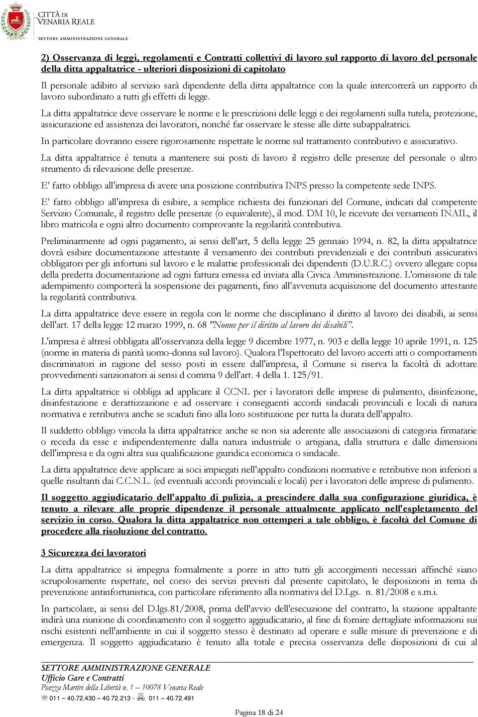 La ditta appaltatrice deve osservare le norme e le prescrizioni delle leggi e dei regolamenti sulla tutela, protezione, assicurazione ed assistenza dei lavoratori, nonché far osservare le stesse alle