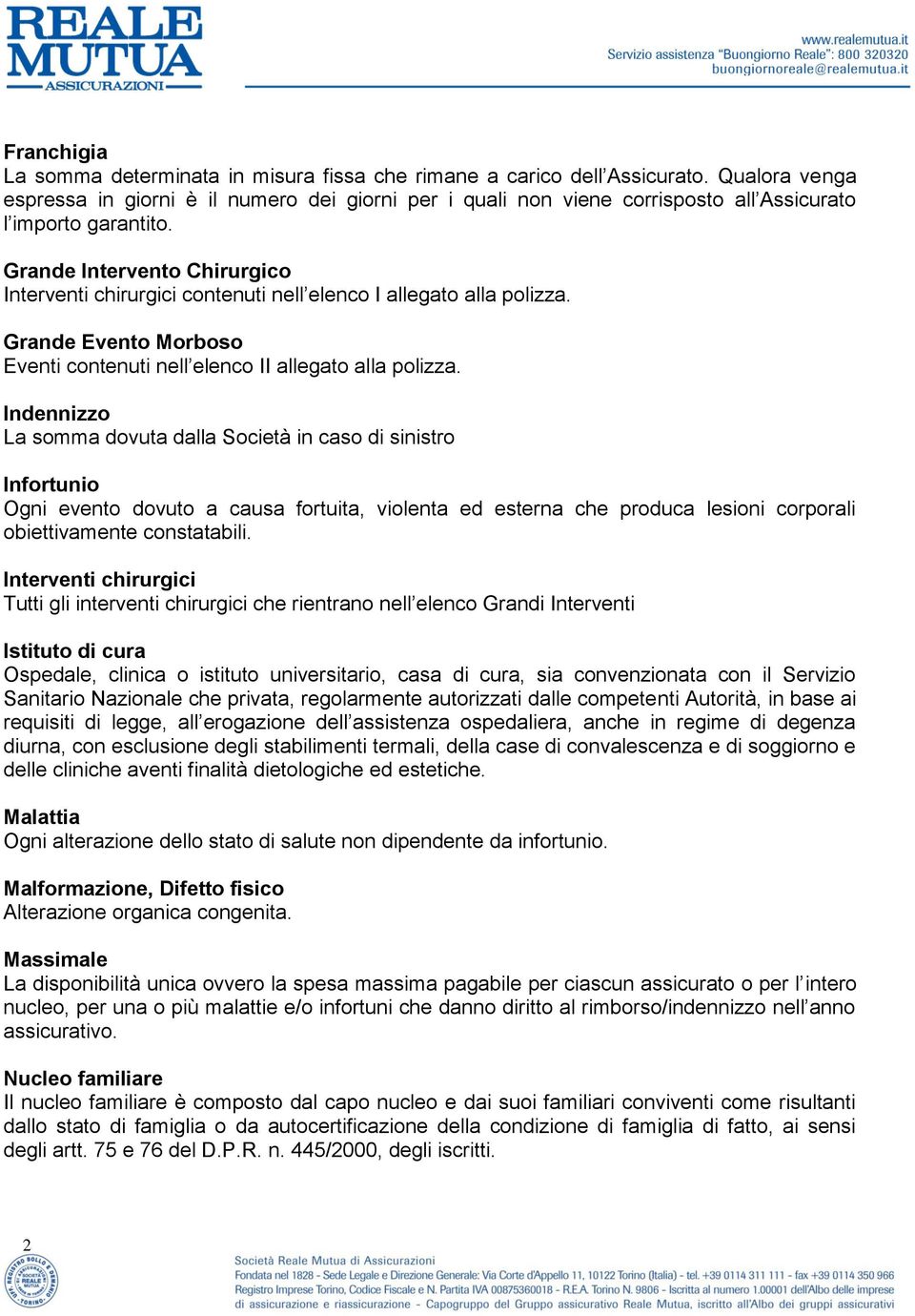 Grande Intervento Chirurgico Interventi chirurgici contenuti nell elenco I allegato alla polizza. Grande Evento Morboso Eventi contenuti nell elenco II allegato alla polizza.