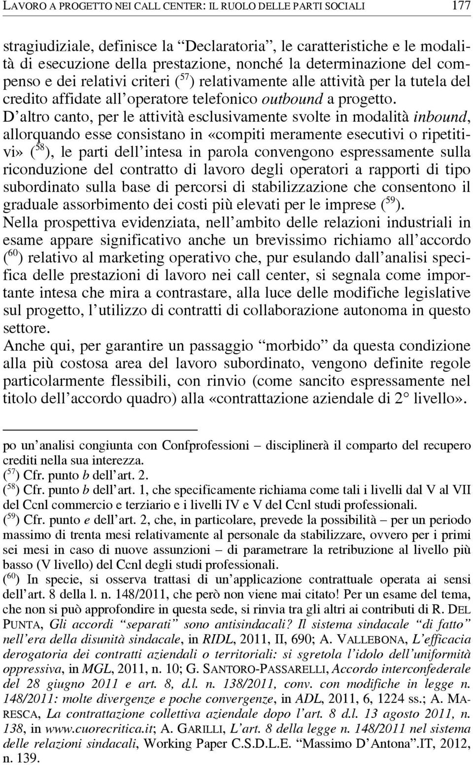 D altro canto, per le attività esclusivamente svolte in modalità inbound, allorquando esse consistano in «compiti meramente esecutivi o ripetitivi» ( 58 ), le parti dell intesa in parola convengono