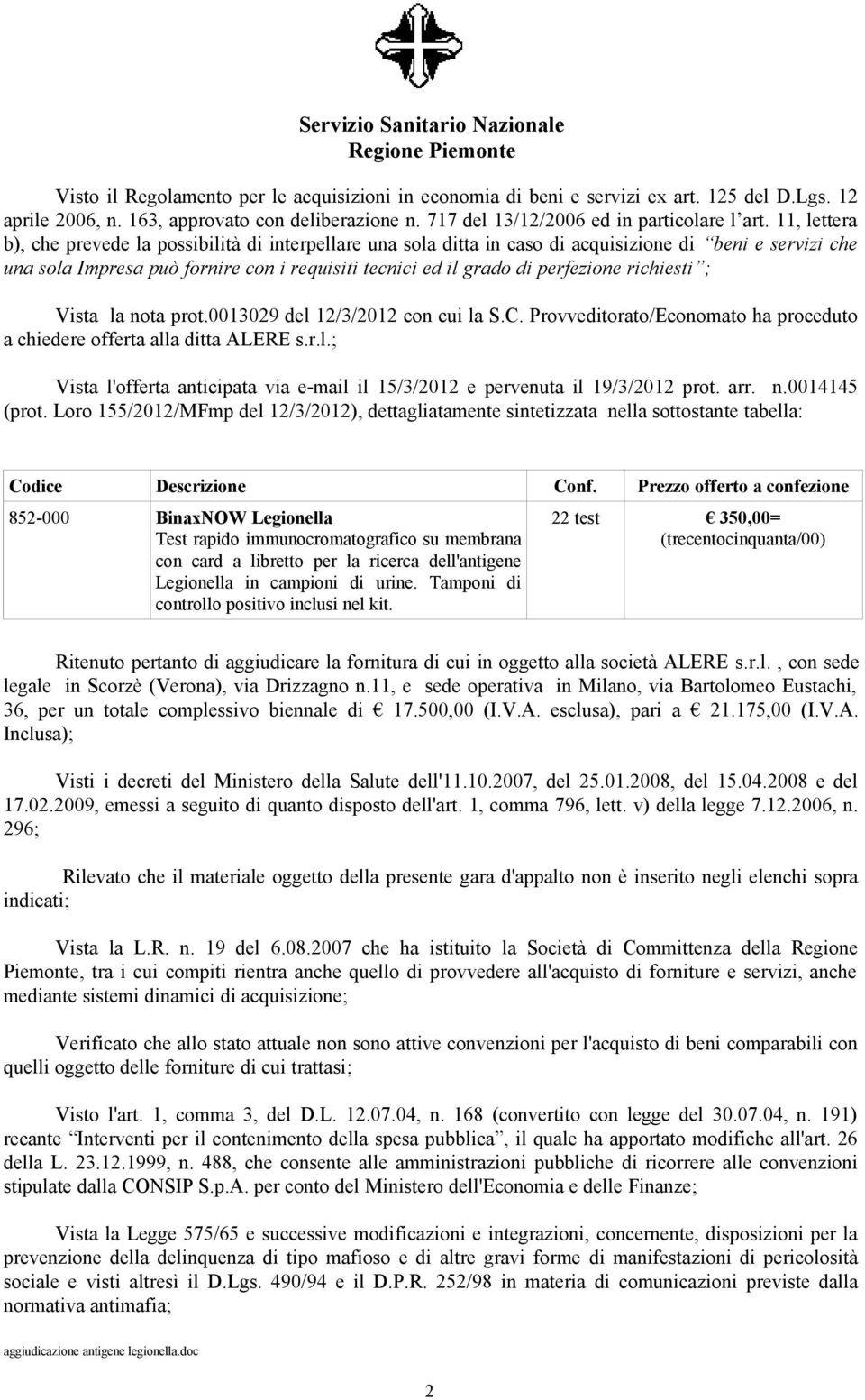 richiesti ; Vista la nota prot.0013029 del 12/3/2012 con cui la S.C. Provveditorato/Economato ha proceduto a chiedere offerta alla ditta ALERE s.r.l.; Vista l'offerta anticipata via e-mail il 15/3/2012 e pervenuta il 19/3/2012 prot.