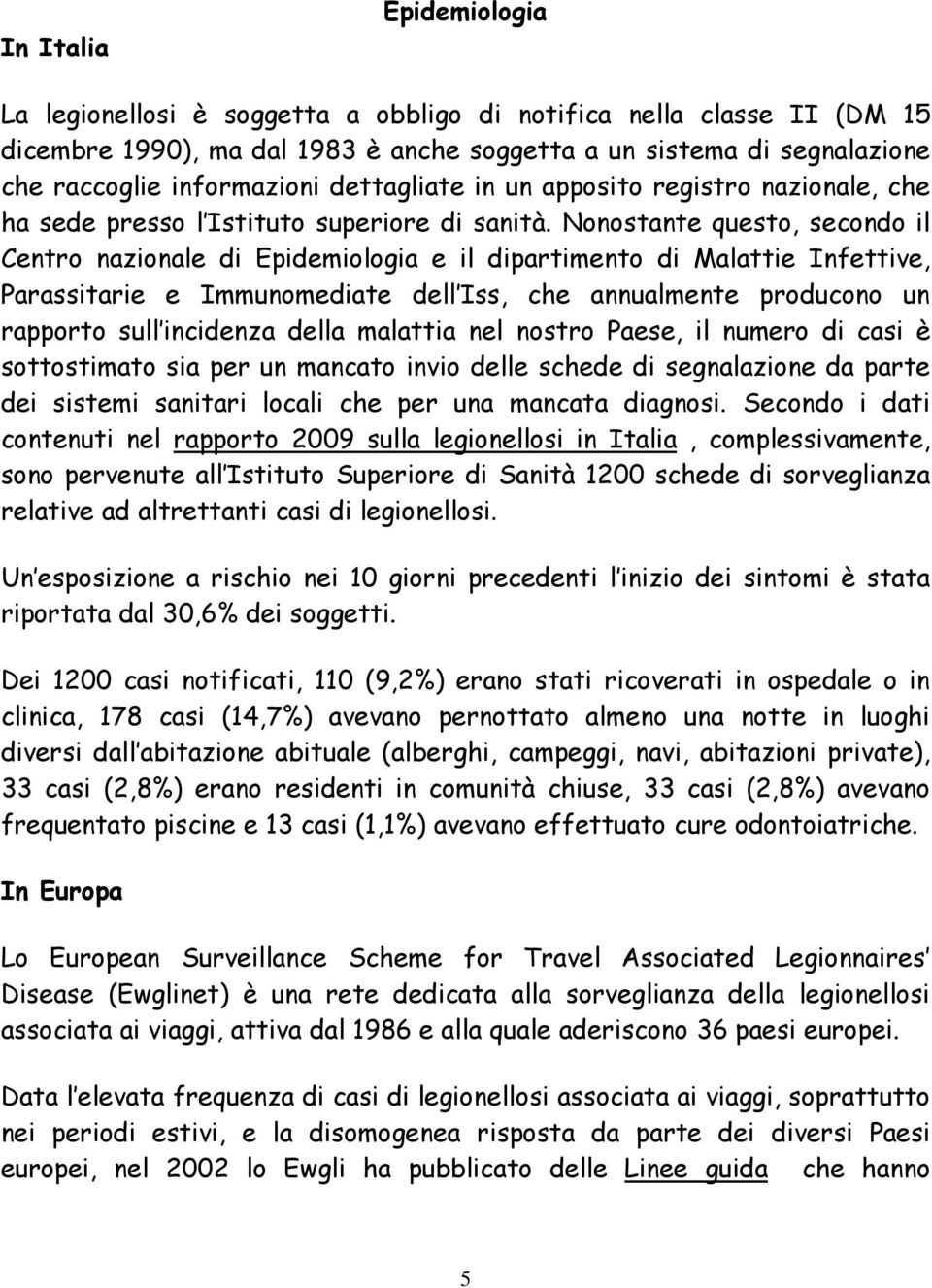 Nonostante questo, secondo il Centro nazionale di Epidemiologia e il dipartimento di Malattie Infettive, Parassitarie e Immunomediate dell Iss, che annualmente producono un rapporto sull incidenza