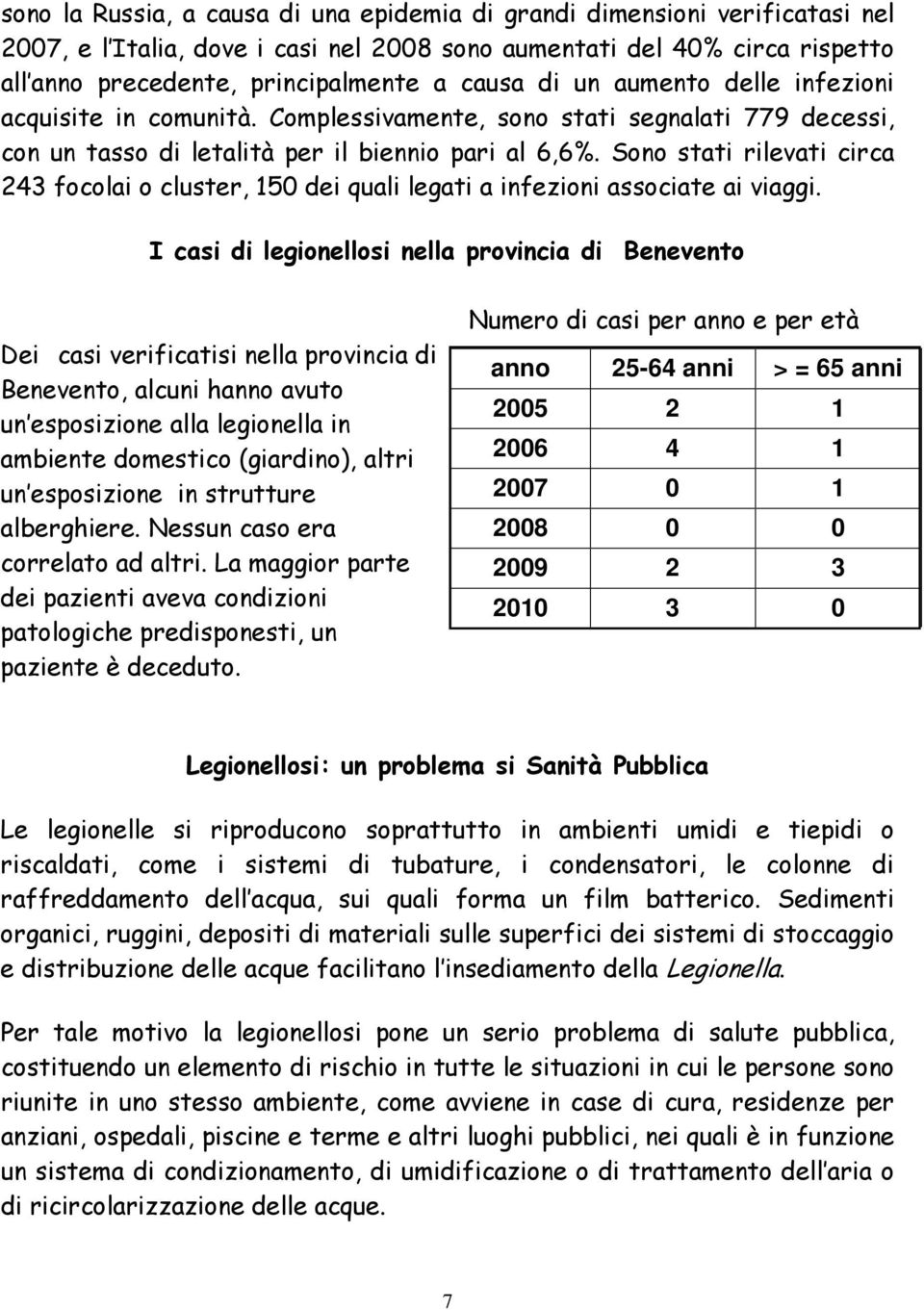 Sono stati rilevati circa 243 focolai o cluster, 150 dei quali legati a infezioni associate ai viaggi.