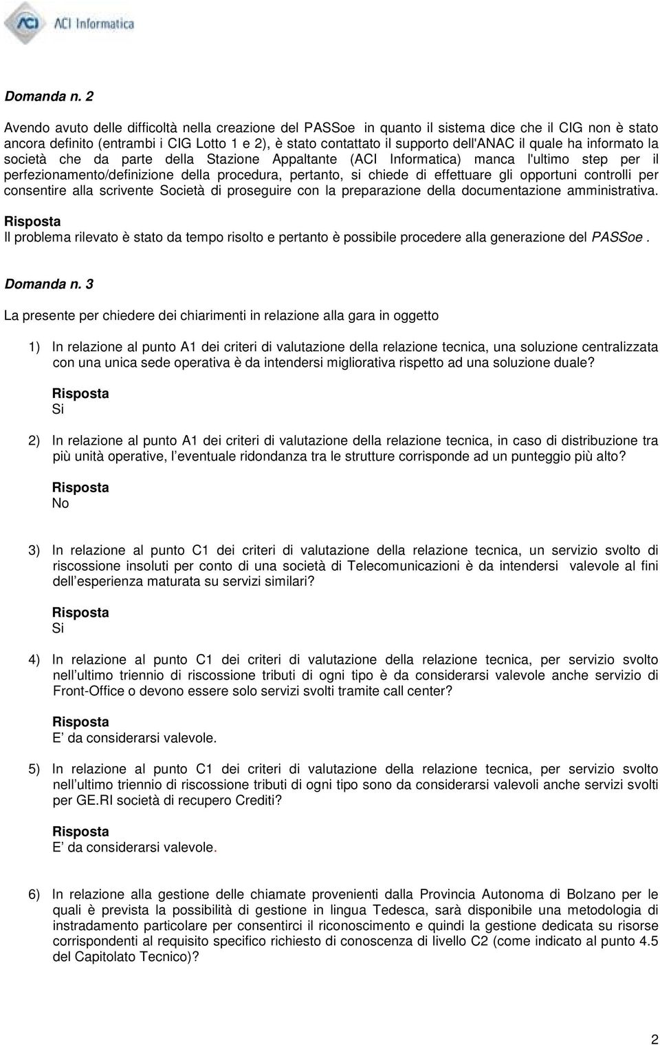 quale ha informato la società che da parte della Stazione Appaltante (ACI Informatica) manca l'ultimo step per il perfezionamento/definizione della procedura, pertanto, si chiede di effettuare gli