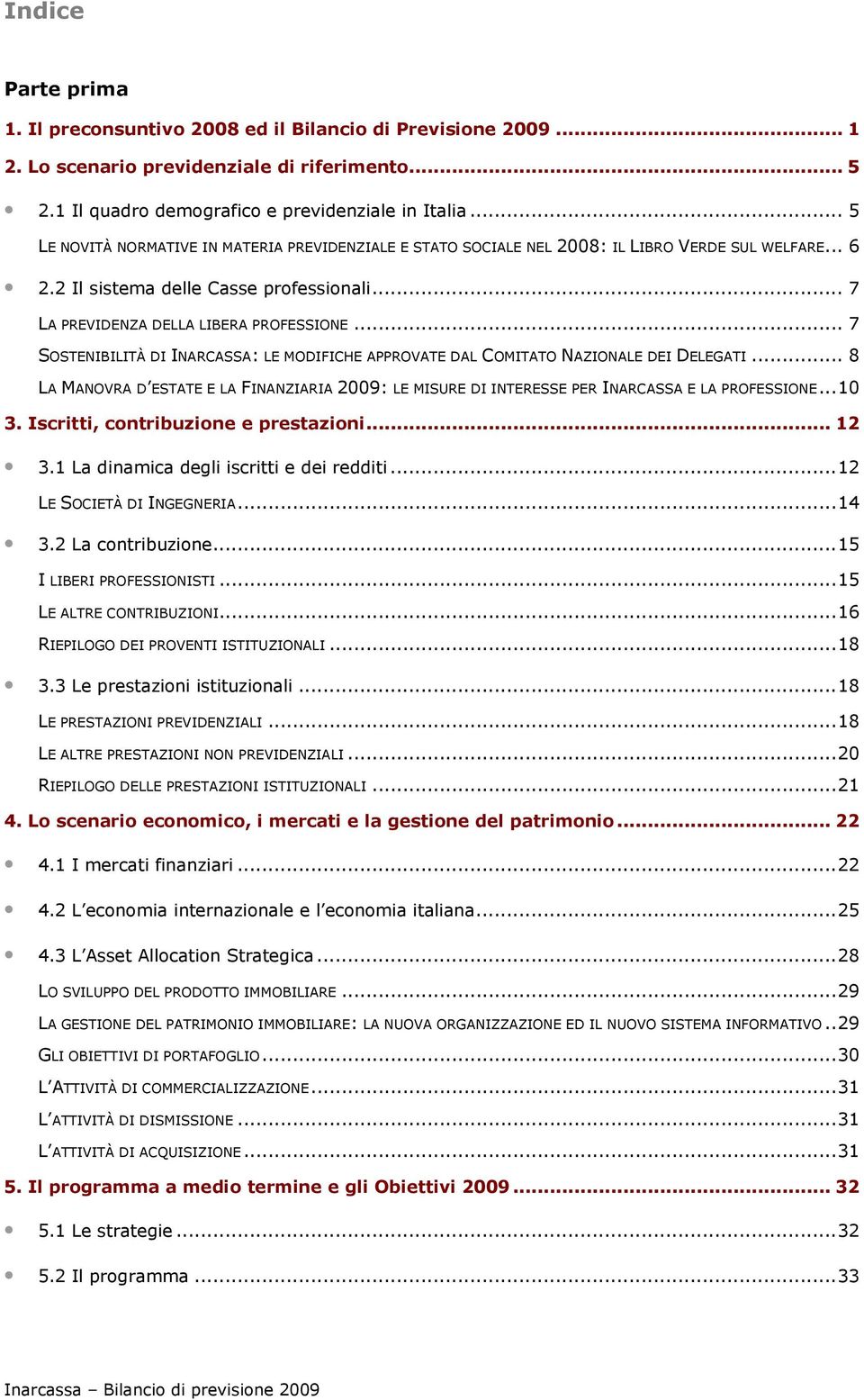 .. 7 SOSTENIBILITÀ DI INARCASSA: LE MODIFICHE APPROVATE DAL COMITATO NAZIONALE DEI DELEGATI... 8 LA MANOVRA D ESTATE E LA FINANZIARIA 2009: LE MISURE DI INTERESSE PER INARCASSA E LA PROFESSIONE...10 3.