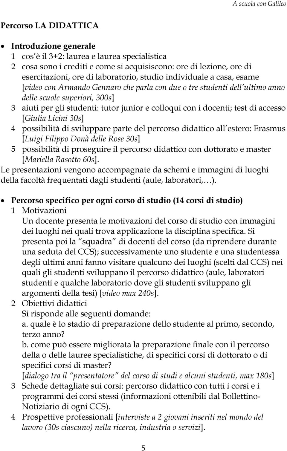 docenti; test di accesso [Giulia Licini 30s] 4 possibilità di sviluppare parte del percorso didattico all estero: Erasmus [Luigi Filippo Donà delle Rose 30s] 5 possibilità di proseguire il percorso