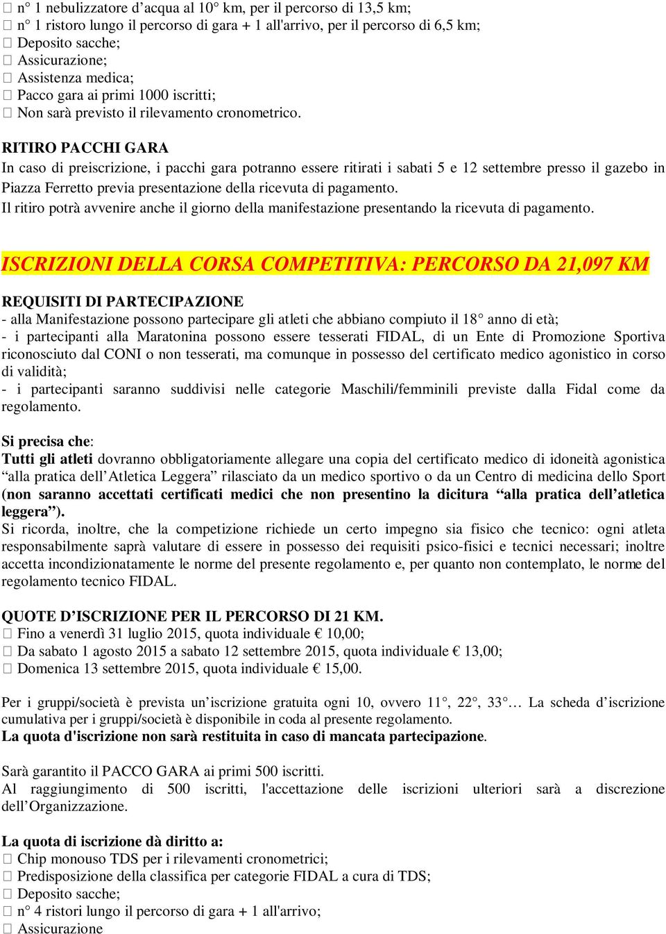 RITIRO PACCHI GARA In caso di preiscrizione, i pacchi gara potranno essere ritirati i sabati 5 e 12 settembre presso il gazebo in Piazza Ferretto previa presentazione della ricevuta di pagamento.