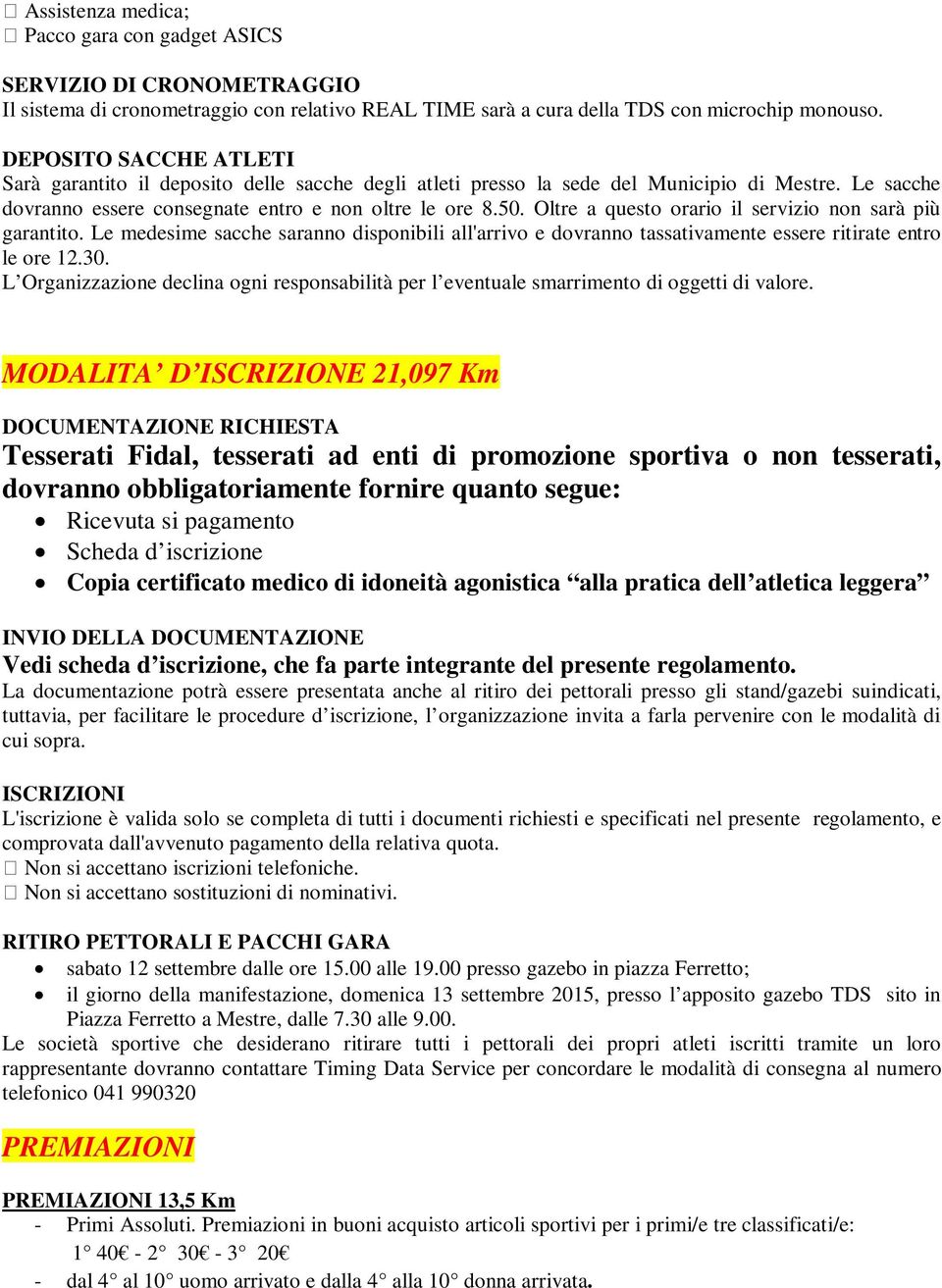 Oltre a questo orario il servizio non sarà più garantito. Le medesime sacche saranno disponibili all'arrivo e dovranno tassativamente essere ritirate entro le ore 12.30.