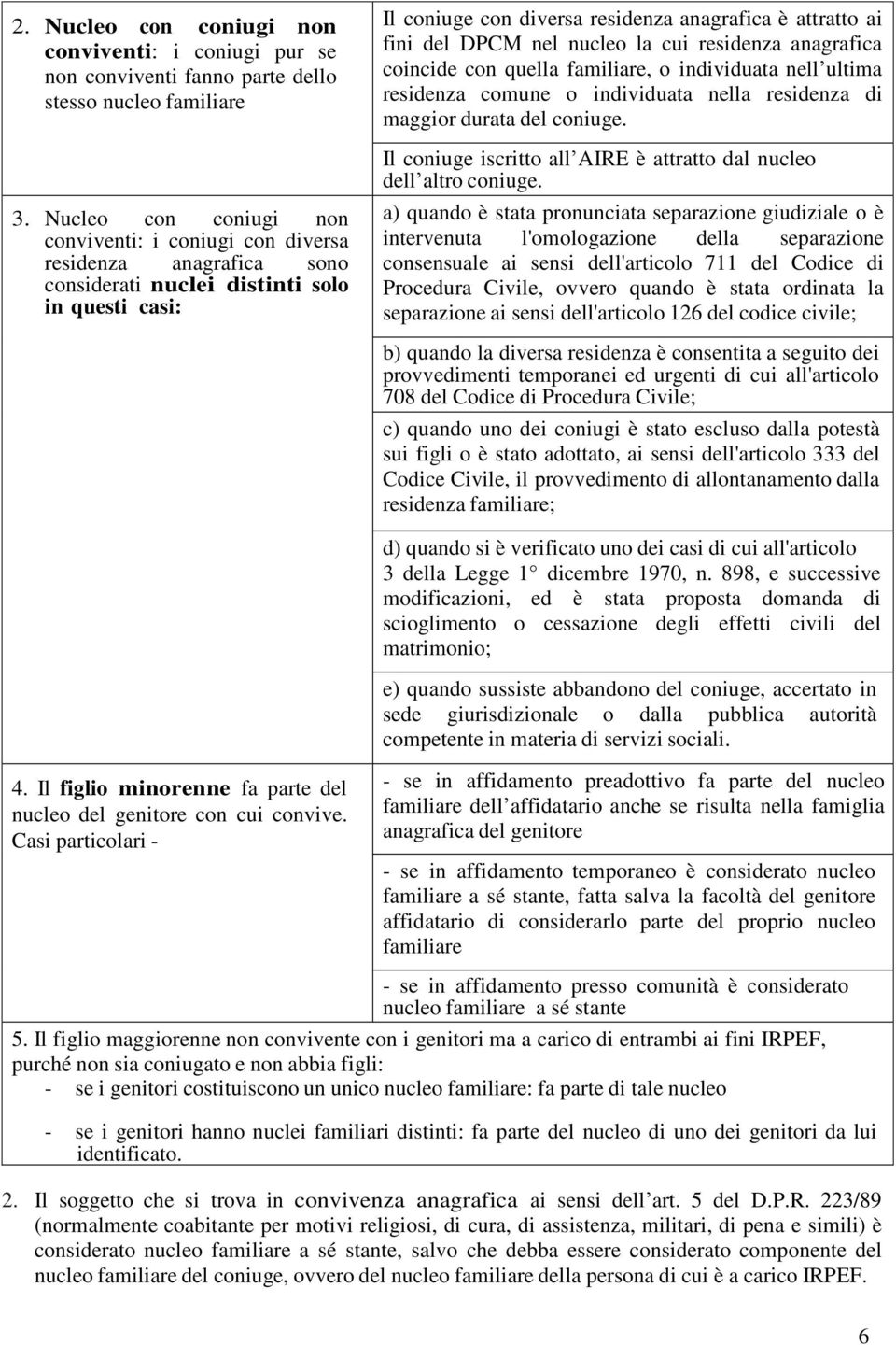 DPCM nel nucleo la cui residenza anagrafica coincide con quella familiare, o individuata nell ultima residenza comune o individuata nella residenza di maggior durata del coniuge.