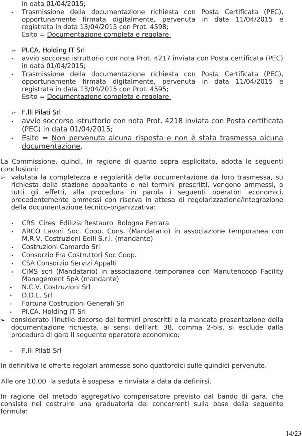 4217 inviata con Posta certificata (PEC)  4595; Esito = Documentazione completa e regolare F.lli Pilati Srl avvio soccorso istruttorio con nota Prot.