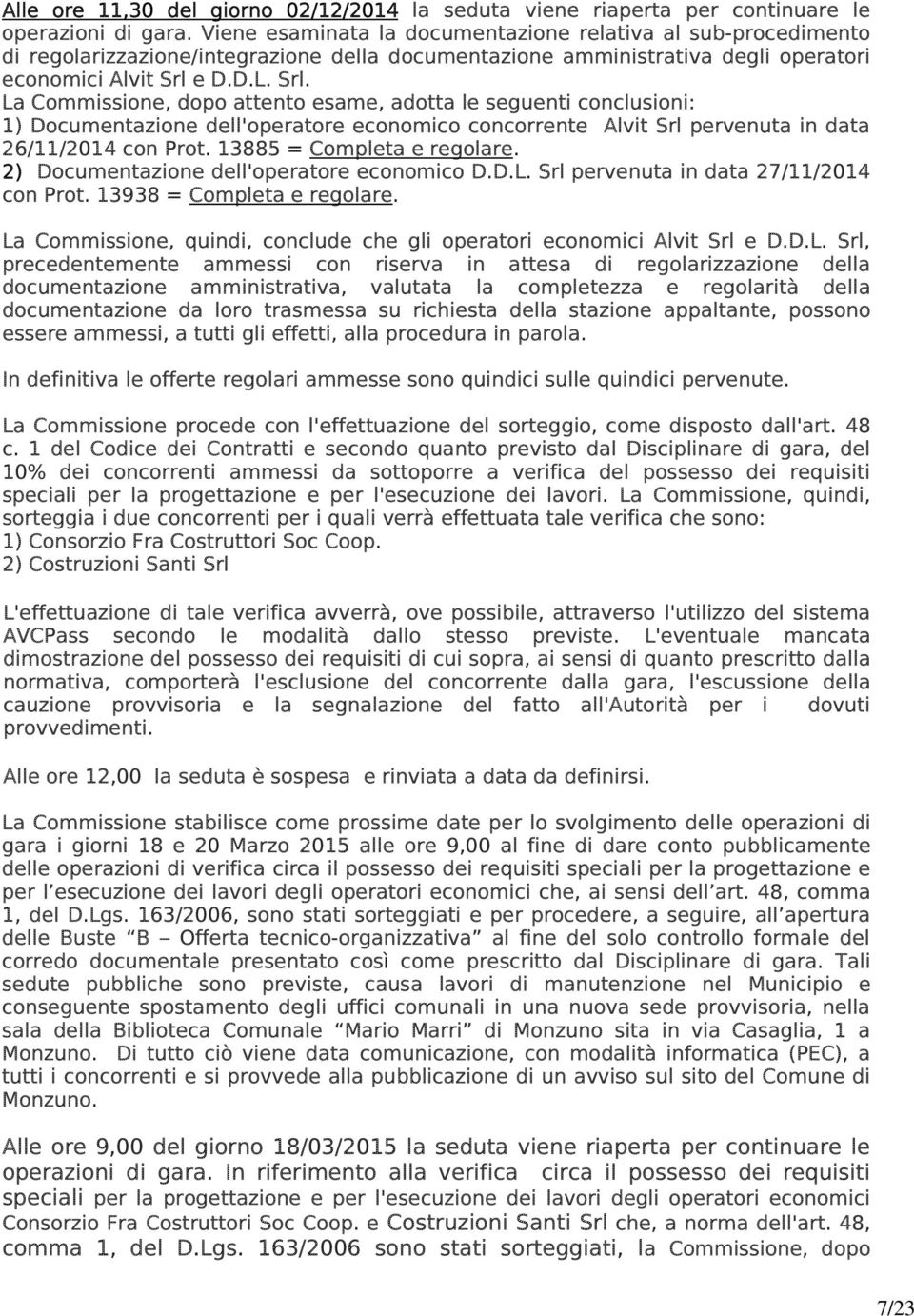 e D.D.L. Srl. La Commissione, dopo attento esame, adotta le seguenti conclusioni: 1) Documentazione dell'operatore economico concorrente Alvit Srl pervenuta in data 26/11/2014 con Prot.