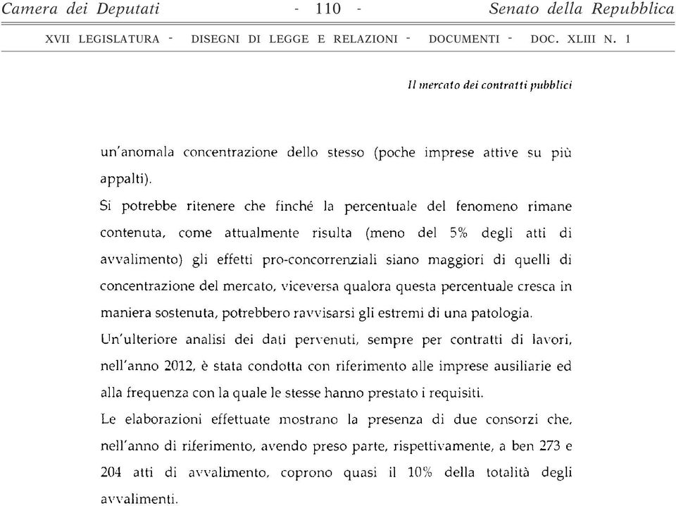 di concentrazione del mercato, viceversa qualora questa percentuale cresca in maniera sostenuta, potrebbero ravvisarsi gli estremi di una patologia.