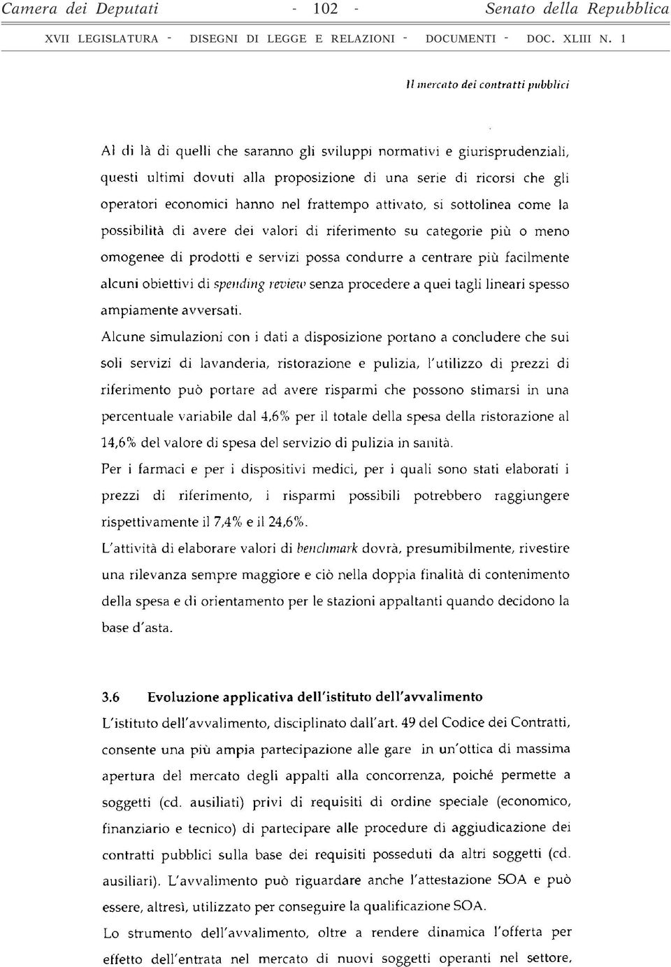 servizi possa condurre a centrare più facilmente alcuni obiettivi di spending review senza procedere a quei tagli lineari spesso ampiamente avversati.