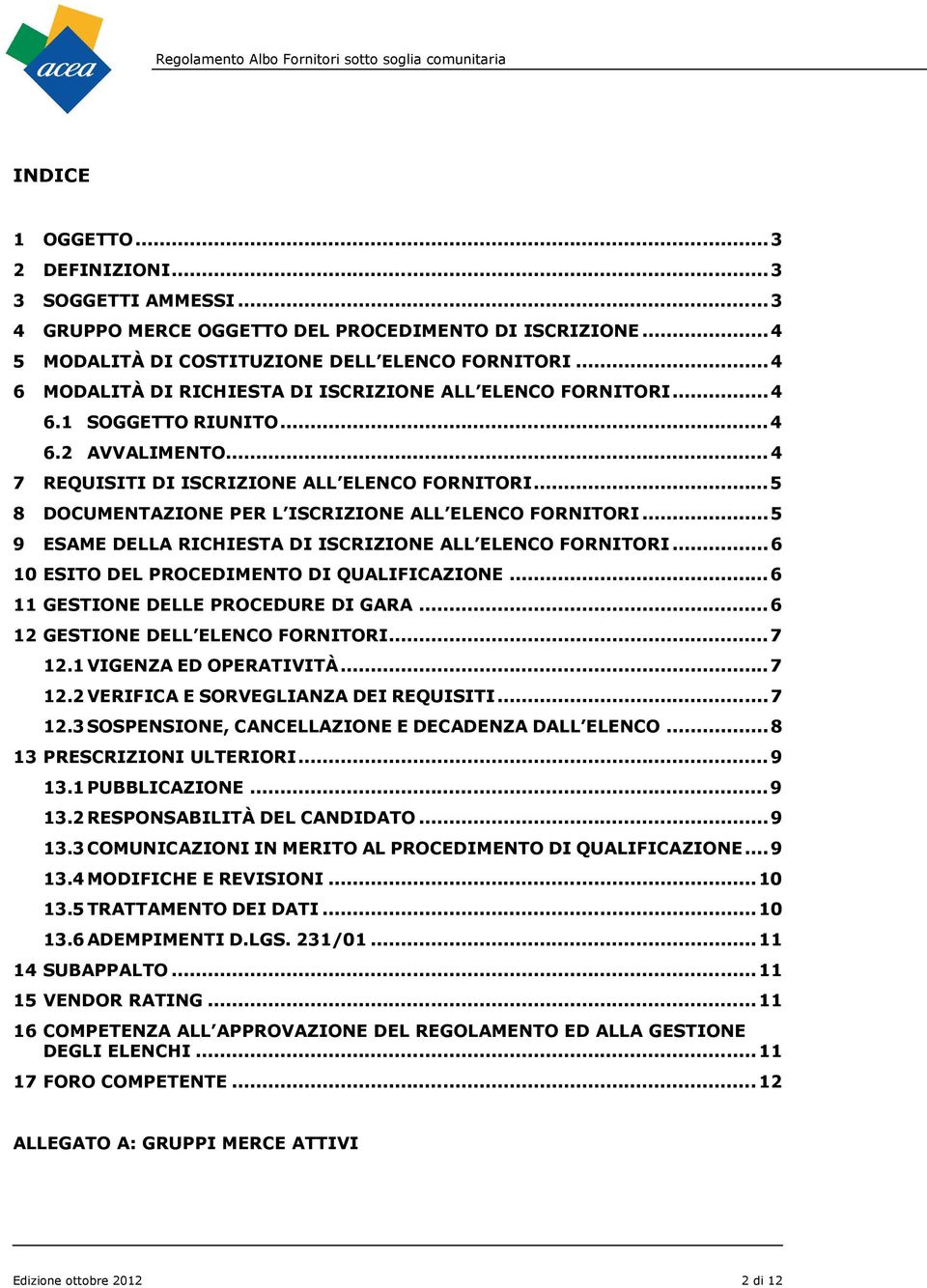 .. 5 8 DOCUMENTAZIONE PER L ISCRIZIONE ALL ELENCO FORNITORI... 5 9 ESAME DELLA RICHIESTA DI ISCRIZIONE ALL ELENCO FORNITORI... 6 10 ESITO DEL PROCEDIMENTO DI QUALIFICAZIONE.