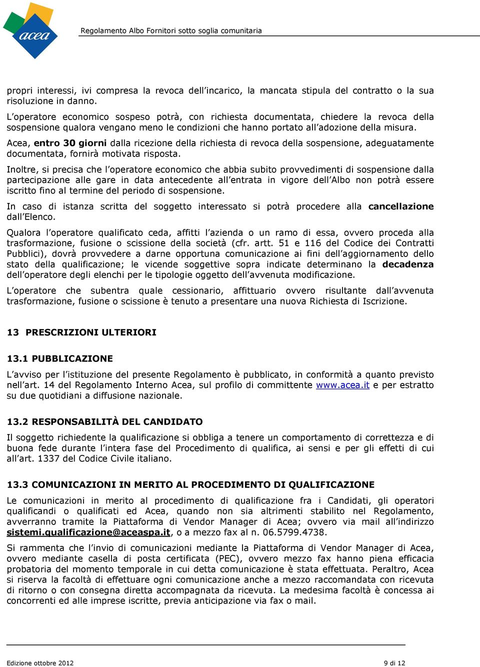 Acea, entro 30 giorni dalla ricezione della richiesta di revoca della sospensione, adeguatamente documentata, fornirà motivata risposta.