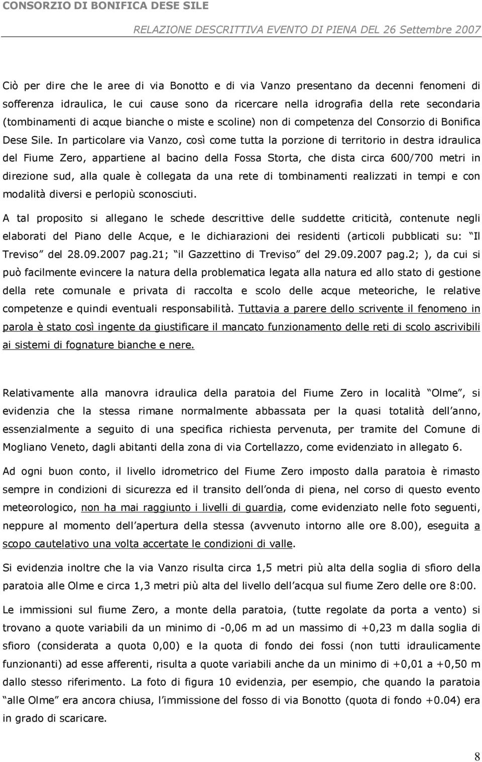 In particolare via Vanzo, così come tutta la porzione di territorio in destra idraulica del Fiume Zero, appartiene al bacino della Fossa Storta, che dista circa 600/700 metri in direzione sud, alla