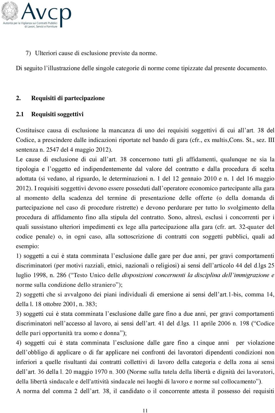 , ex multis,cons. St., sez. III sentenza n. 2547 del 4 maggio 2012). Le cause di esclusione di cui all art.