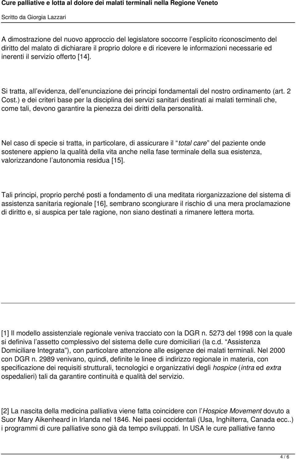 ) e dei criteri base per la disciplina dei servizi sanitari destinati ai malati terminali che, come tali, devono garantire la pienezza dei diritti della personalità.