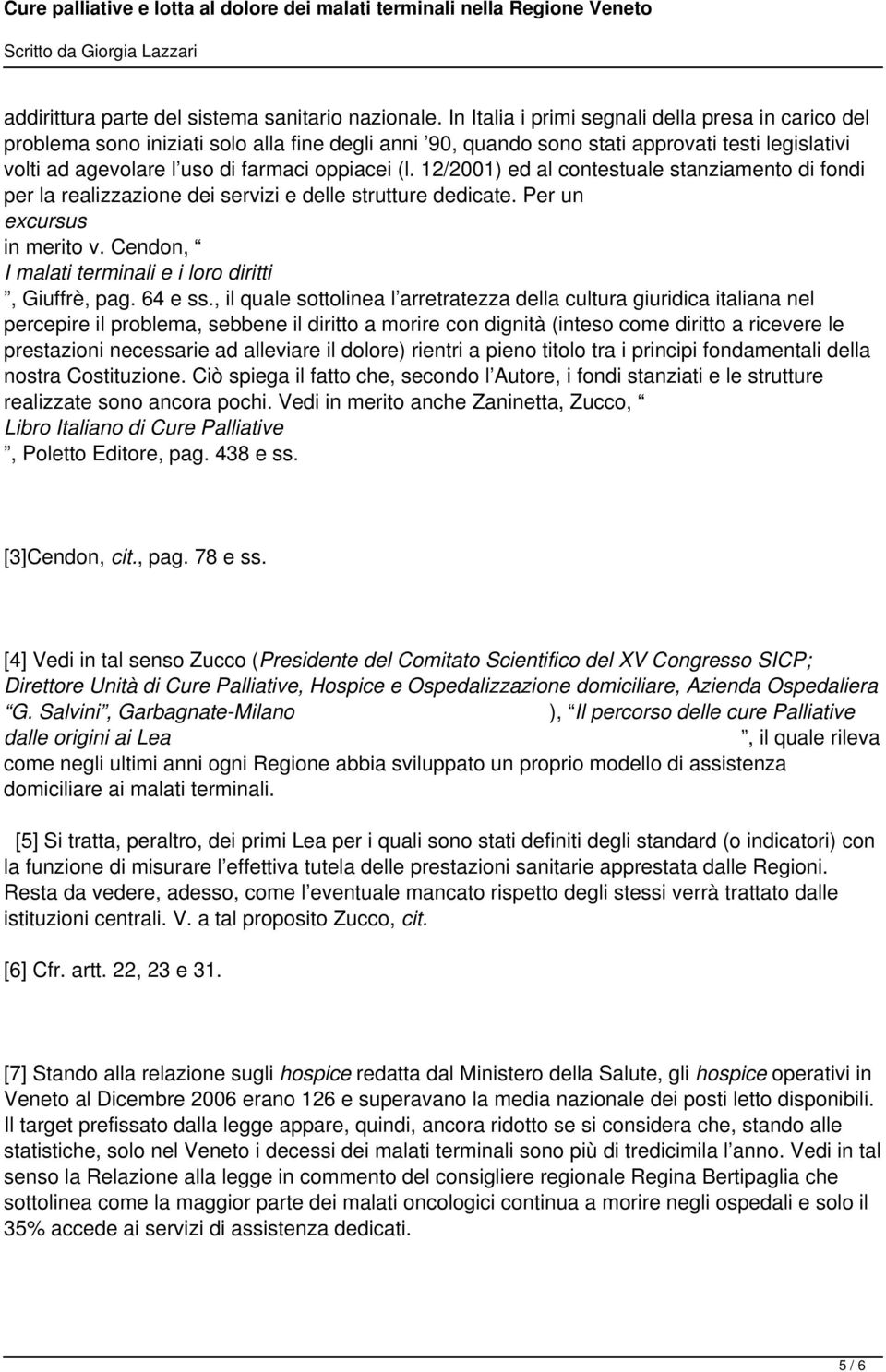 12/2001) ed al contestuale stanziamento di fondi per la realizzazione dei servizi e delle strutture dedicate. Per un excursus in merito v. Cendon, I malati terminali e i loro diritti, Giuffrè, pag.