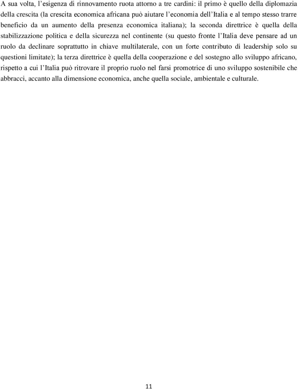 deve pensare ad un ruolo da declinare soprattutto in chiave multilaterale, con un forte contributo di leadership solo su questioni limitate); la terza direttrice è quella della cooperazione e del