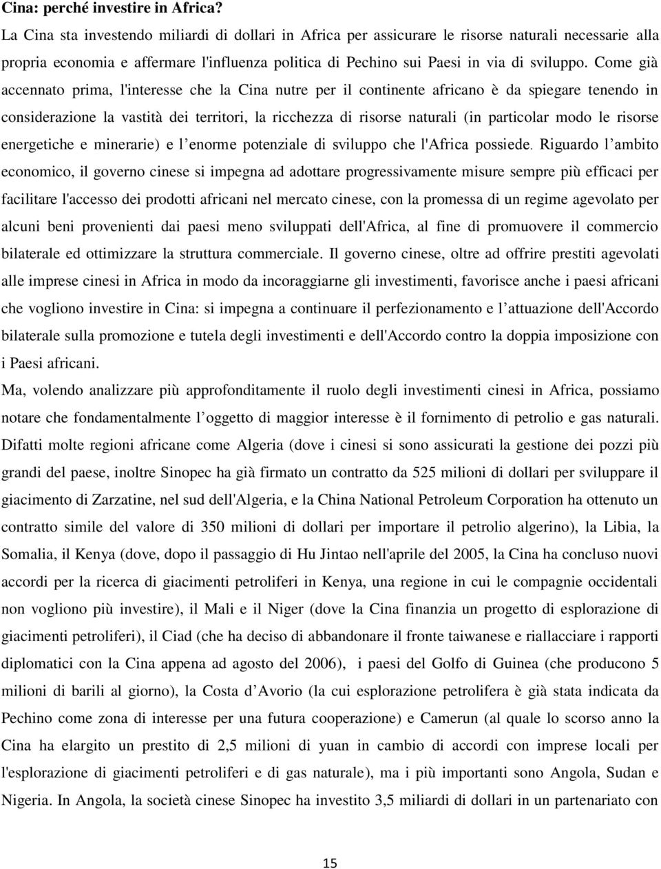 Come già accennato prima, l'interesse che la Cina nutre per il continente africano è da spiegare tenendo in considerazione la vastità dei territori, la ricchezza di risorse naturali (in particolar