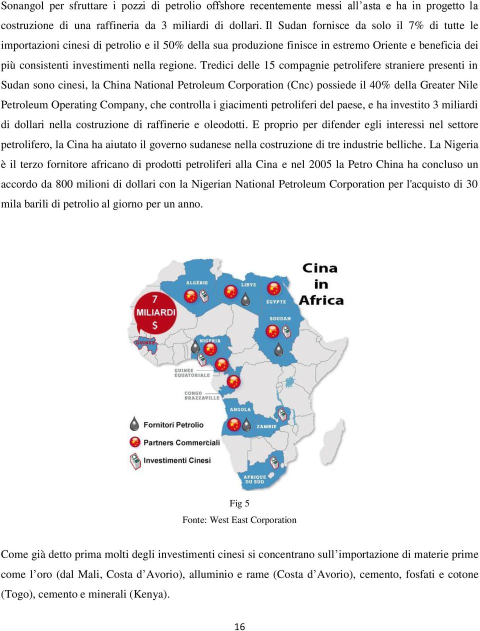 Tredici delle 15 compagnie petrolifere straniere presenti in Sudan sono cinesi, la China National Petroleum Corporation (Cnc) possiede il 40% della Greater Nile Petroleum Operating Company, che