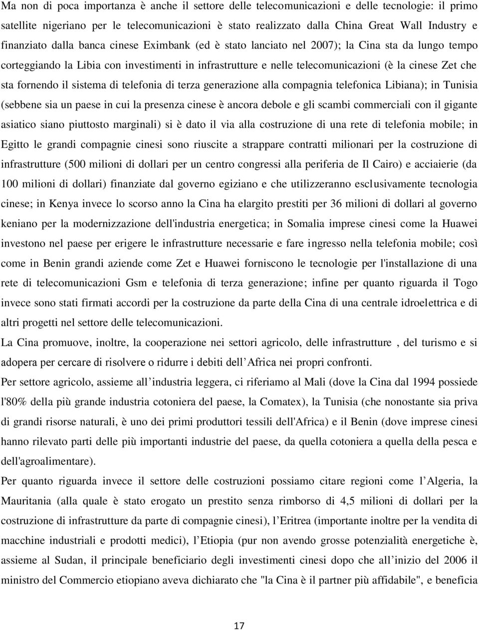 che sta fornendo il sistema di telefonia di terza generazione alla compagnia telefonica Libiana); in Tunisia (sebbene sia un paese in cui la presenza cinese è ancora debole e gli scambi commerciali