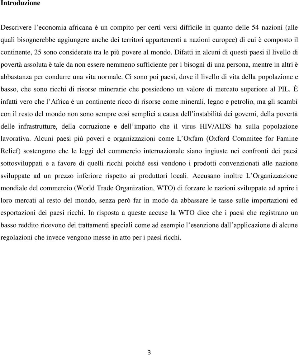 Difatti in alcuni di questi paesi il livello di povertà assoluta è tale da non essere nemmeno sufficiente per i bisogni di una persona, mentre in altri è abbastanza per condurre una vita normale.